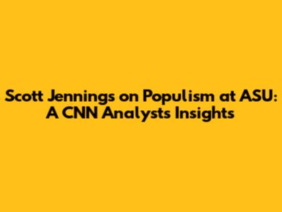 Scott Jennings on Populism at ASU: A CNN Analyst's Insights