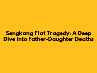 Sengkang Flat Tragedy: A Deep Dive into Father-Daughter Deaths