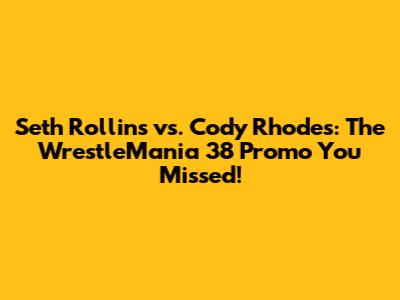 Seth Rollins vs. Cody Rhodes: The WrestleMania 38 Promo You Missed!