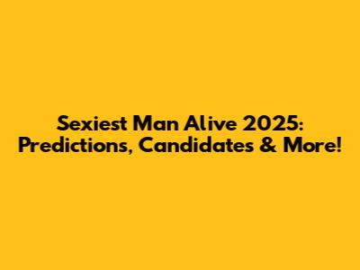 Sexiest Man Alive 2025: Predictions, Candidates & More!