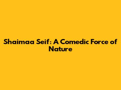Shaimaa Seif: A Comedic Force of Nature