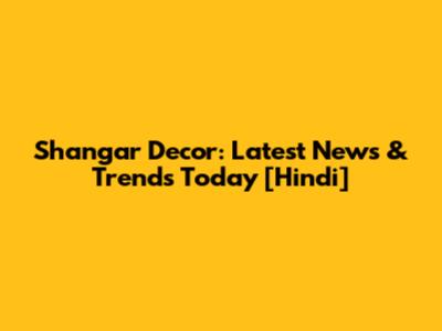Shangar Decor: Latest News & Trends Today [Hindi]