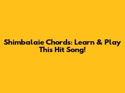 Shimbalaie Chords: Learn & Play This Hit Song!