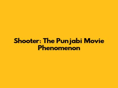 Shooter: The Punjabi Movie Phenomenon