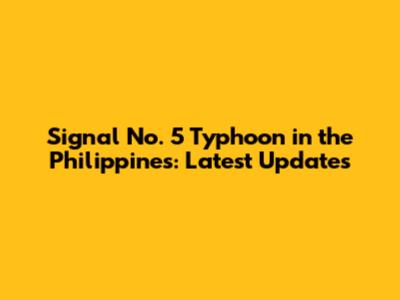 Signal No. 5 Typhoon in the Philippines: Latest Updates