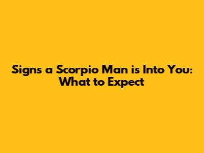 Signs a Scorpio Man is Into You: What to Expect
