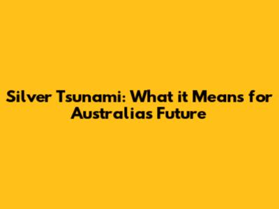 Silver Tsunami: What it Means for Australia's Future