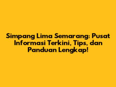 Simpang Lima Semarang: Pusat Informasi Terkini, Tips, dan Panduan Lengkap!