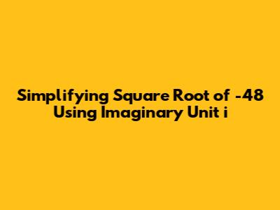 Simplifying Square Root of -48 Using Imaginary Unit *i*