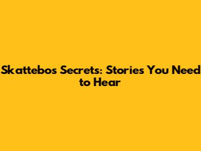 Skattebo's Secrets: Stories You Need to Hear