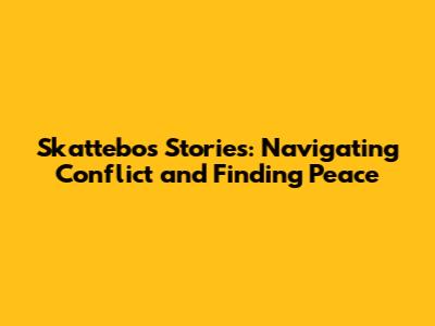 Skattebo's Stories: Navigating Conflict and Finding Peace