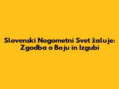 Slovenski Nogometni Svet žaluje: Zgodba o Boju in Izgubi