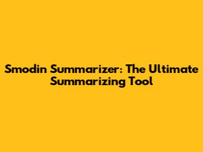 Smodin Summarizer: The Ultimate Summarizing Tool