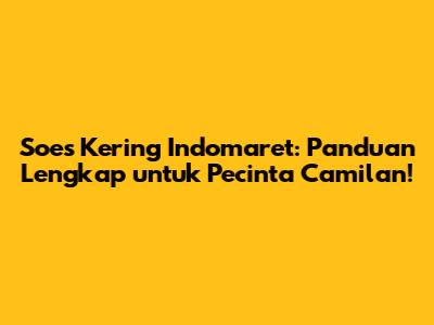Soes Kering Indomaret: Panduan Lengkap untuk Pecinta Camilan!