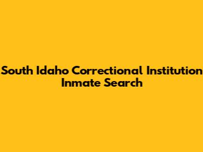 South Idaho Correctional Institution Inmate Search