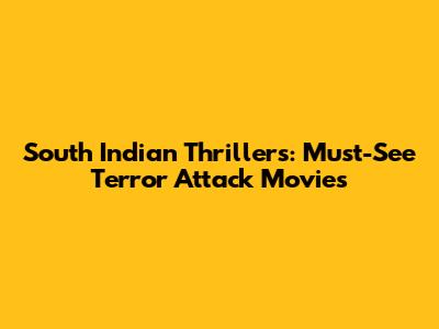 South Indian Thrillers: Must-See Terror Attack Movies