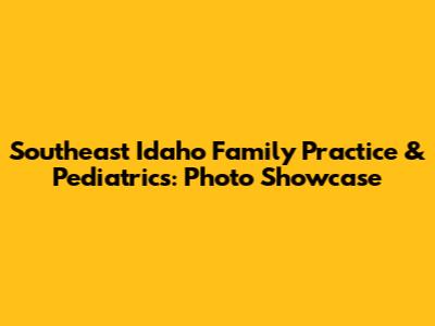 Southeast Idaho Family Practice & Pediatrics: Photo Showcase