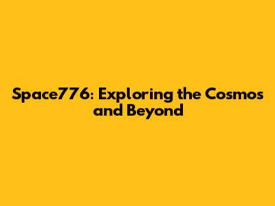 Space776: Exploring the Cosmos and Beyond