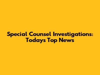 Special Counsel Investigations: Today's Top News