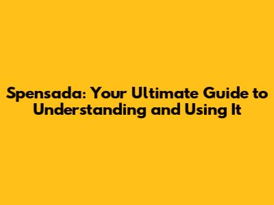 Spensada: Your Ultimate Guide to Understanding and Using It
