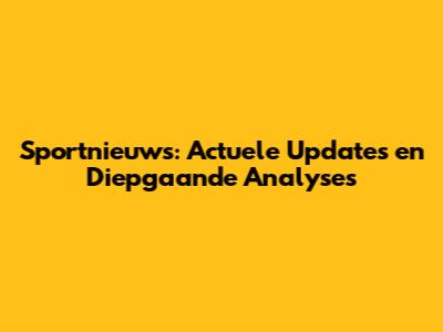 Sportnieuws: Actuele Updates en Diepgaande Analyses