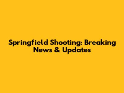 Springfield Shooting: Breaking News & Updates