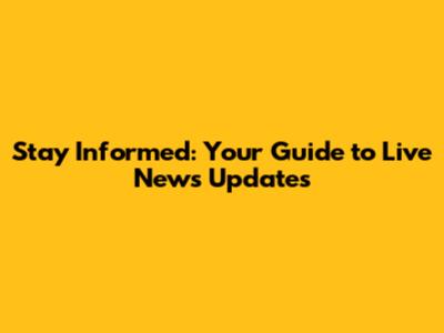 Stay Informed: Your Guide to Live News Updates