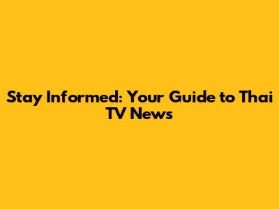 Stay Informed: Your Guide to Thai TV News