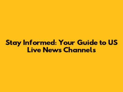 Stay Informed: Your Guide to US Live News Channels