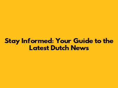 Stay Informed: Your Guide to the Latest Dutch News