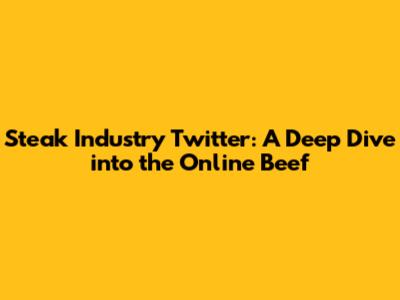 Steak Industry Twitter: A Deep Dive into the Online Beef