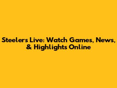 Steelers Live: Watch Games, News, & Highlights Online