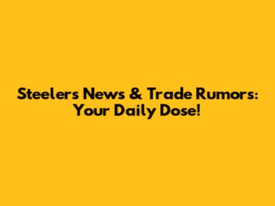 Steelers News & Trade Rumors: Your Daily Dose!