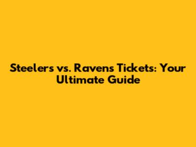 Steelers vs. Ravens Tickets: Your Ultimate Guide