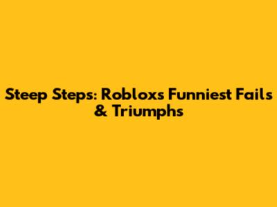 Steep Steps: Roblox's Funniest Fails & Triumphs