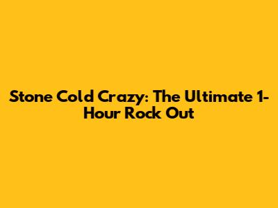 Stone Cold Crazy: The Ultimate 1-Hour Rock Out