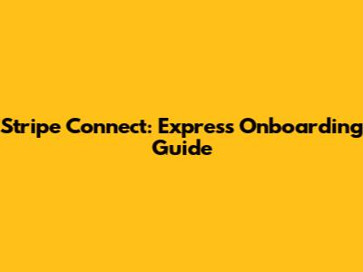 Stripe Connect: Express Onboarding Guide