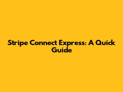 Stripe Connect Express: A Quick Guide