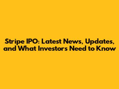 Stripe IPO: Latest News, Updates, and What Investors Need to Know