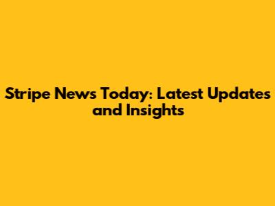 Stripe News Today: Latest Updates and Insights