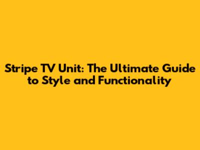 Stripe TV Unit: The Ultimate Guide to Style and Functionality