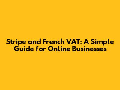 Stripe and French VAT: A Simple Guide for Online Businesses