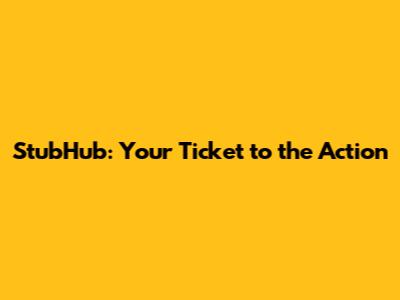 StubHub: Your Ticket to the Action