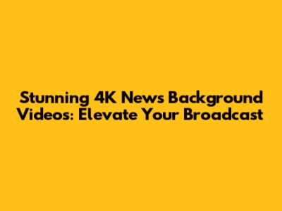 Stunning 4K News Background Videos: Elevate Your Broadcast