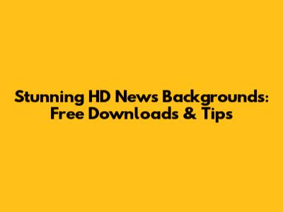 Stunning HD News Backgrounds: Free Downloads & Tips