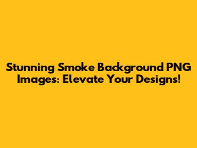 Stunning Smoke Background PNG Images: Elevate Your Designs!