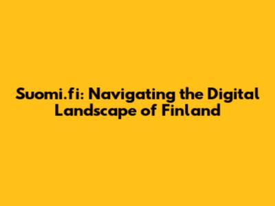 Suomi.fi: Navigating the Digital Landscape of Finland