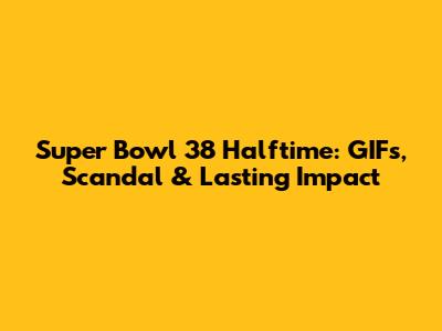 Super Bowl 38 Halftime: GIFs, Scandal & Lasting Impact