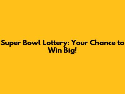 Super Bowl Lottery: Your Chance to Win Big!