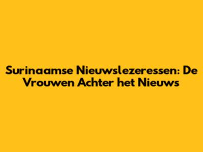 Surinaamse Nieuwslezeressen: De Vrouwen Achter het Nieuws
